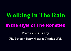 W alking In The Rain

Words and Music by
Phil Spector, Barry Mann 35 Cynthia Weil