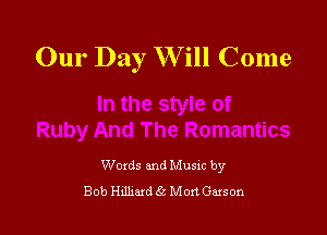 Our Day W ill Come

Woxds and Musxc by
Bob Hdlmd 5t Mort Garson