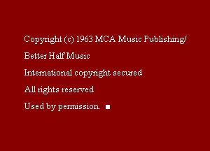 Copyright (c) 1963 MCA Music Publishing!
Better HanMuslc

Intemational copynghl secured

All rights reserved

Used by pemussxon I
