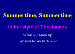 Summertime, Summertime

Words and Music by

Tom Jameson 35 Sherm Feller