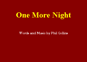 One NIore N ight

Words and Music by Phd Collins