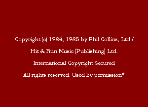 Copyright (c) 1984, 1985 by Phil Collins, Lvdj
Hit 3c Run Music (Publishing) Ltd.
Inmn'onsl Copyright Secured

All rights named. Used by pmnisbion