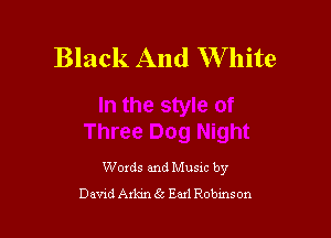 Black And W hite

Woxds and Musxc by
Dawd Arkm 62 Earl Robinson