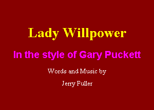 Lady W illpower

Woxds and Musxc by
Jerry Fuller