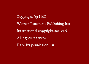 Copyright (c) 1968
Wamer-Tamexlme Publishing Inc

Intemauonal copyright seemed

All nghts xesewed

Used by pemussxon I