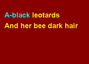 A-black Ieotards
And her bee dark hair