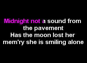 Midnight not a sound from
the pavement
Has the moon lost her
mem'ry she is smiling alone