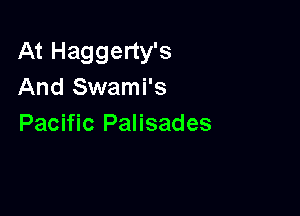 At Haggerty's
And Swami's

Pacific Palisades