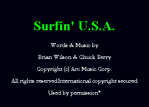 Surfin' U.S.A.

Words 3c Music by
Brian Wilson 3c Chuck Bmy
Copyright (0) Am Music Corp.
All rights mmodlnmn'onsl copyright Bocuxcd

Used by pmnisbion
