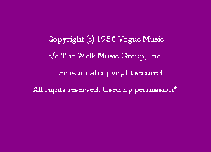 Copyright (c) 1956 Vogue Music
cfo The Wclk Music Cmup, Inc,
Inman'oxml copyright occumd

A11 righm marred Used by pminion