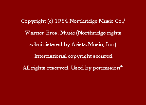 Copyright (c) 1964 Northridgc Munic Col
Warner Bros Music (Northndg rthndge rights,
mm by Ariana Music, 1m)
Inman'onsl copyright secured

All rights ma-md Used by pmboiod'