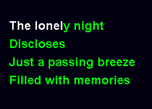 The lonely night
Discloses

Just a passing breeze
Filled with memories