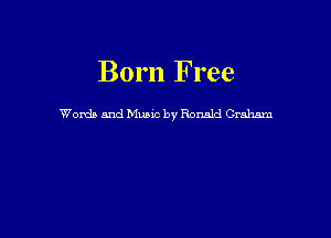 Born Free

Words and Music by Ronald Cralum