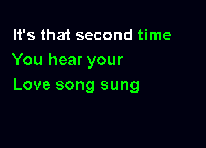 It's that second time
You hear your

Love song sung