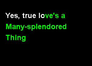 Yes, true Iove's a
Many-splendored

Thing