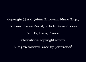 Copyright (0) AC. Jobixn Cormvado Music Corp,
Editions Claudc PascaL 5 Rudc Dtmis-Poiason
75017, Paris, Franco
Inmn'onsl copyright Bocuxcd

All rights named. Used by pmnisbion