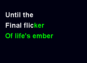 Until the
Final flicker

0f life's ember