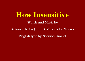 How Insensitive

Words and Mumc by
Antonio Carlos Jobim 3c Vu'umua Dc Moraco
Engliah lyric by Norman mebcl