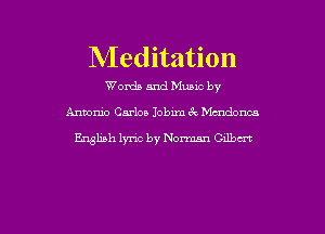 Meditation

Words and Mano by
Antonio Carlos Jobim 6c Mmdonco
English lyric by Nomn Cxlbm