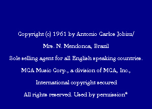 Copyright (c) 1961 by Antonio Carlos Jobiml
Mn. N. Mmdonca, Brazil
Solo Belling agmt for 511 English speaking countries.
MCA Music Corp, a division of MCA, Inc,
Inmn'onsl copyright Bocuxcd

All rights named. Used by pmnisbion