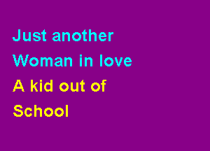 Just another
Woman in love

A kid out of
School