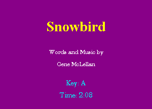 Snowbird

Words and Mums by
Geno MchlL'm

KEY1 A
Time 208