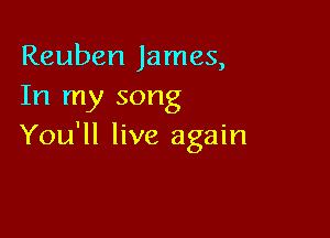 Reuben James,
In my song

You'll live again