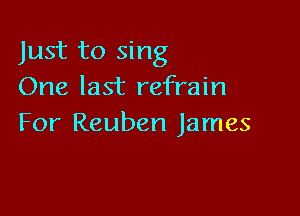Just to sing
One last refrain

For Reuben James