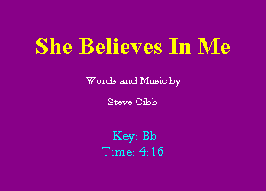 She Believes In NIe

Worda and Muuc by

Steve Gibb

Keyr Bb
Time 4 16