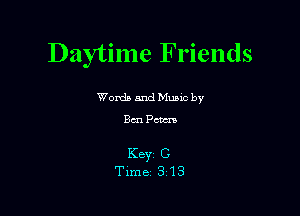 Daytime Friends

Words and tham by

Bm Pam

Keyr C
Time 3 13