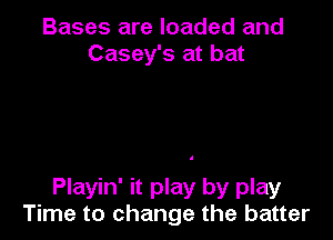 Bases are loaded and
Casey's at bat

Playin' it play by play
Time to change the batter