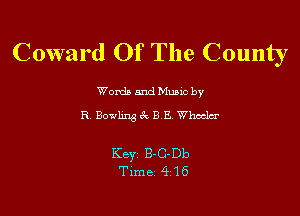 Coward Of The County

Worda and Muuc by
R Bowling 6k BE Wheeler

KBYZ B-C-Db
Time 4 16
