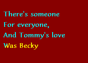 There's someone

For everyone,

And Tommy's love
Was Becky