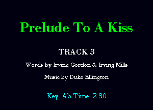 Prelude To A Kiss

TRACK 3
Words by Irving Gordon ck Irving M1115
Music by Duke Ellmguon

Key Ab Tune 230