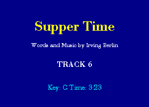 Supper Tilne

Womb and Music by lrvmg Berlin

TRACK 6

Key CTime 323