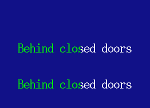Behind closed doors

Behind closed doors