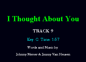 I Thought About You

TRACK 9
ICBYI C TiIDBI 157
WordsandMusicby

Johnny Maw 3c Jimmy Van chsm