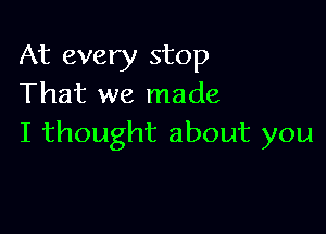 At every stop
'Fhatsvernade

I thought about you