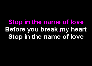 Stop in the name of love
Before you break my heart

Stop in the name of love