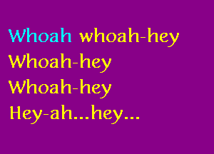 Whoah whoah-hey
Whoah-hey

Whoah-hey
Hey-ah...hey...