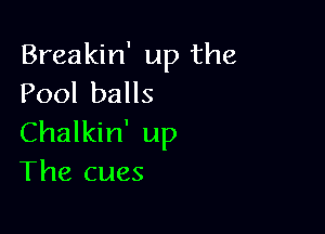 Breakin' up the
PoolbaHs

ChaHdn'up
The cues