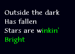 Outside the dark
Has fallen

Stars are winkin'
Bright