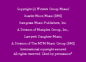 Copyright (c) Wrim Group Municl
Scarlet Moon Music (EMU
Sawgraaa Music Publiahcn, Inc,
A Division of Muaiplcx Gmup, Inc,
Lawycfa Daughter Music,

A Division of Thc MTM Music Group (BM!)

Inmtional copyright occumd
All rights mex-acd. Used by pmswn'