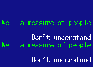 Well a measure of people

D0n t understand
Well a measure of people

D0n t understand