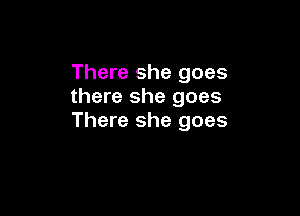 There she goes
there she goes

There she goes