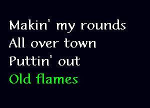 Makin' my rounds
All over town

Puttin' out
Old Hames