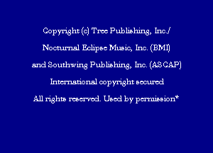 Copyright (c) Tm Publishing, Incl
Nocturnal Eclipse Music, Inc. (BMI)
and Southwing Publishing, Inc. (ASCAP)
Inman'onsl copyright secured

All rights ma-md Used by pmboiod'