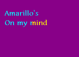 Amarillo's
On my mind