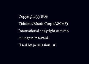 Copyright (c) 1956
Tidelmd Music Corp (ASCAP)

Intemeuonal copyright seemed
All nghts reserved

Used by pemussxon. I