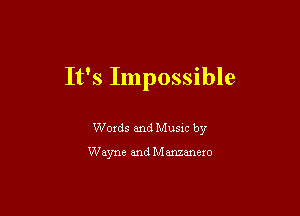 It's Impossible

Words and Music by
Wayne and Mmmexo